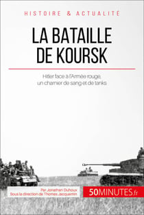 La bataille de Koursk - Hitler face à l’Armée rouge, un charnier de sang et de tanks