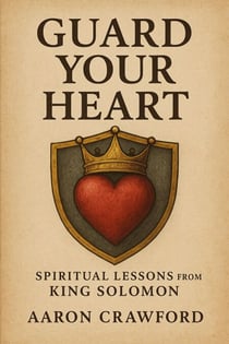 Guard Your Heart: Spiritual Lessons from King Solomon