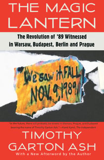 The Magic Lantern - The Revolution of '89 Witnessed in Warsaw, Budapest, Berlin, and Prague