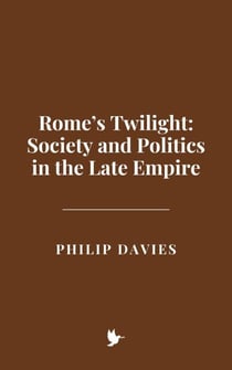 Rome’s Twilight: Society and Politics in the Late Empire
