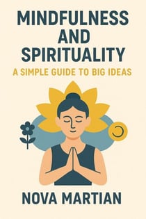 Mindfulness and Spirituality: A Simple Guide to Big Ideas