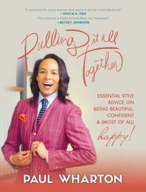 Pulling It All Together - Essential Style Advice on Being Beautiful, Confident & (Most of All) Happy!