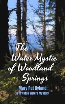 The Water Mystic of Woodland Springs: A Caviston Sisters Mystery - Caviston Sisters Mysteries, #2