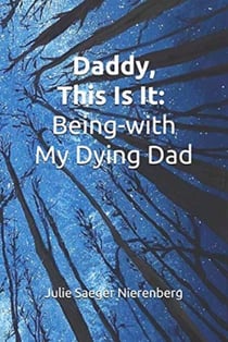 Daddy, This Is It. Being-with My Dying Dad