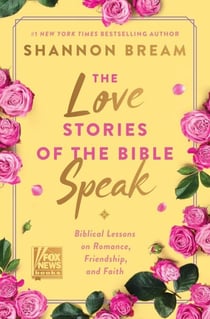 The Love Stories of the Bible Speak - Biblical Lessons on Romance, Friendship, and Faith