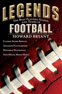 Legends: The Best Players, Games, and Teams in Football - Classic Super Bowls! Amazing Playmakers! Historic Dynasties! And Much, Much More!
