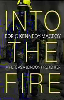 Into the Fire - My Life as a London Firefighter