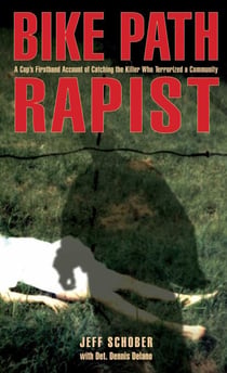 Bike Path Rapist - A Cop's Firsthand Account of Catching the Killer Who Terrorized a Community