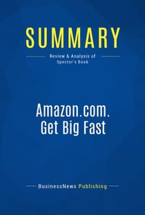 Summary: Amazon.com. Get Big Fast - Review and Analysis of Spector's Book