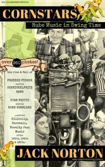 Cornstars - Rube Music in Swing Time: The Rise and Fall of Freddie Fisher and his Schnickelfritz Band, Stan Fritts and his Korn Kobblers and Hillbilly, Cornball, Novelty Jazz of the 1930s, 40s, 50s