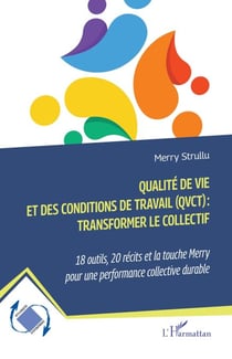 Qualité de vie et des conditions de travail (QVCT)?: transformer le collectif - 18 outils, 20 récits et la touche Merry pour une performance collective durable