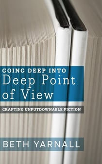 Going Deep Into Deep Point of View - Crafting Unputdownable Fiction, #2