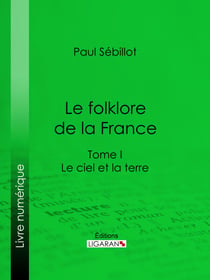 Le Folk-Lore de la France - Le Ciel et la Terre - Tome premier