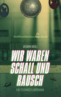 Wir waren Schall und Rausch - Ein Technoclubroman
