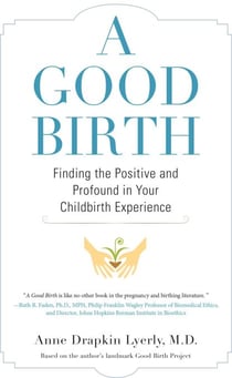 A Good Birth - Finding the Positive and Profound in Your Childbirth Experience