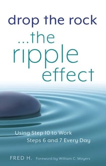 Drop the Rock--The Ripple Effect - Using Step 10 to Work Steps 6 and 7 Every Day
