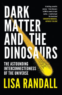 Dark Matter and the Dinosaurs - The Astounding Interconnectedness of the Universe