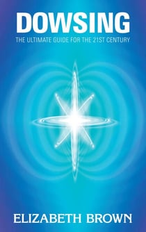 Dowsing - The Ultimate Guide for the 21st Century