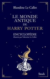 Le monde antique de Harry Potter - Encyclopédie illustrée par Valentine Le Callet