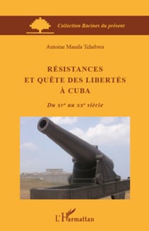 Résistances et quête des libertés à Cuba - Du XVe au XXe siècle