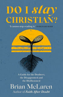 Do I Stay Christian? - A Guide for the Doubters, the Disappointed and the Disillusioned