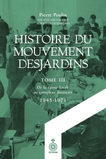 Histoire du Mouvement Desjardins, tome III - De la caisse locale au complexe financier (1945-1971)