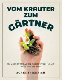 Vom Krauter zum Gärtner - Zum Gartenbau in Ostdeutschland von 1945 bis 1990