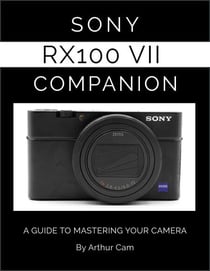 Sony RX100 VII Companion: A Guide to Mastering Your Camera