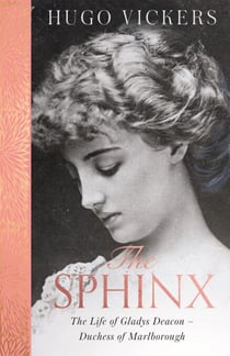 The Sphinx - The revelatory biography of Gladys Deacon, Duchess of Marlborough, from 'the most knowledgeable royal biographer on the planet' - FINANCIAL TIMES