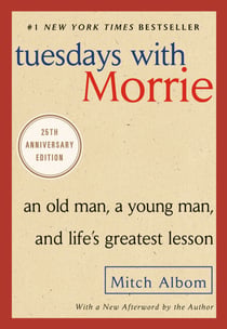 Tuesdays with Morrie - An Old Man, a Young Man, and Life's Greatest Lesson, 25th Anniversary Edition