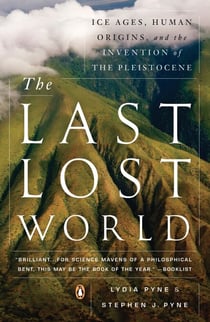 The Last Lost World - Ice Ages, Human Origins, and the Invention of the Pleistocene