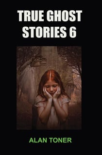 True Ghost Stories 6 - True Ghost Stories, #6