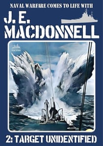 Target Unidentified - J.E. Macdonnell's Royal Australian Navy World War II Fiction, #2