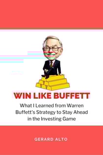 Win like Buffett: What I Learned from Warren Buffett's Strategy to Stay Ahead in the Investing Game