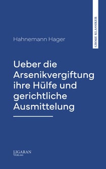 Ueber die Arsenikvergiftung ihre Hülfe und gerichtliche Ausmittelung