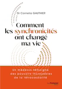 Comment les synchronicités ont changé ma vie - Un médecin témoigne des pouvoirs incroyables de l'int