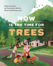 Now Is the Time for Trees - Make an Impact by Planting the Earth's Most Valuable Resource