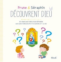 Prune et Séraphin découvrent Dieu - De vraies histoires pour répondre aux questions des petits sur Dieu et la vie