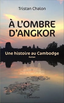A l'ombre d'Angkor - Une histoire au Cambodge - roman