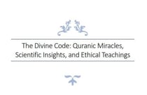 The Divine Code: Quranic Miracles, Scientific Insights, and Ethical Teachings