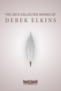 The 2012 Collected Works Of Derek Elkins
