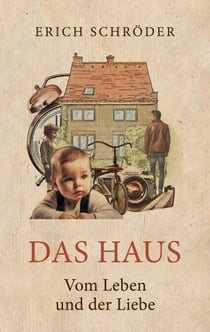 Das Haus - Vom Leben und der Liebe - Ein bewegender biografischer Roman