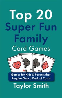 Top 20 Super Fun Family Card Games: Games for Kids & Parents that Require Only a Deck of Cards