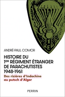 Histoire du 1er Régiment Étranger de Parachutistes 1948-1961 - Des rizières d'Indochine au putsch d' - Des rizières d'Indochine au putsch d'Alger