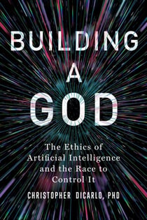 Building a God - The Ethics of Artificial Intelligence and the Race to Control It