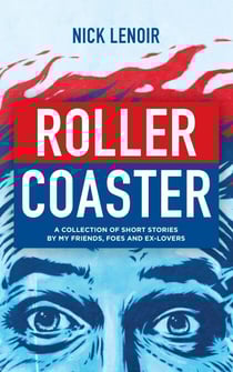 Roller Coaster: A Collection of Short Stories by My Friends, Foes and Ex-Lovers
