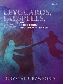 LeyGuards, Faespells, and Other Things That Breach the Veil - The Leyward Stones, #2