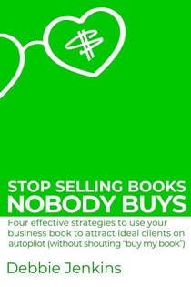 Stop Selling Books Nobody Buys: Four Effective Strategies To Use Your Business Book To Attract Ideal Clients On Autopilot Without Shouting “Buy My Book” - Ideas Into Assets, #2