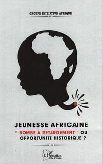 Jeunesse africaine - "Bombe à retardement" ou opportunité historique? - African youth : "Time Bomb" or historic opportunity?