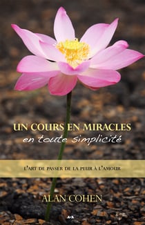 Un Cours en miracles en toute simplicité - L’art de passer de la peur à l’amour